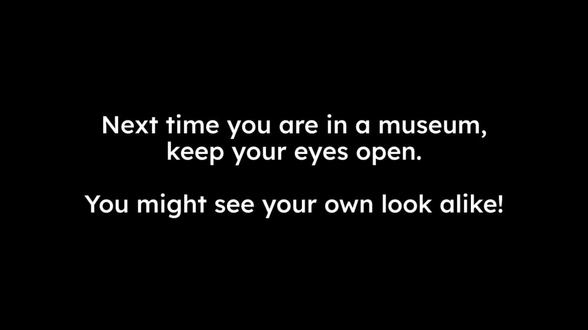 Final slide with the caption: Next time you are in a museum, keep your eyes open. You might see your own look-alike.